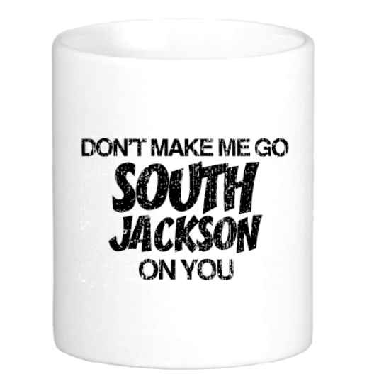 Don't Make Me Go South Jackson on You Mug