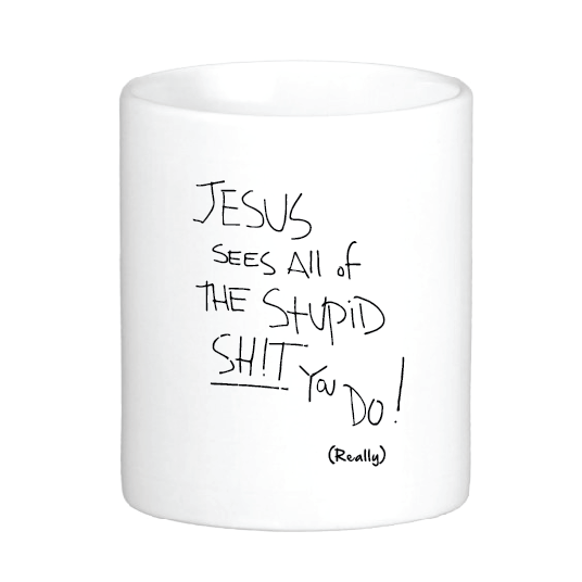 Jesus Sees All the Stupid Sh!t You Do! Mug
