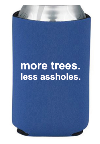 koozie drink holder with the slogan more trees less assholes