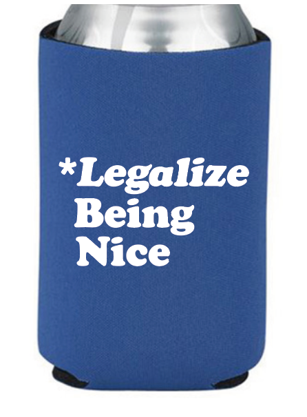 koozie with the phrase legalize being nice