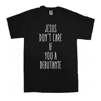 jesus don't care if you a debutante, debutante, jesus shirt, souther t-shirt