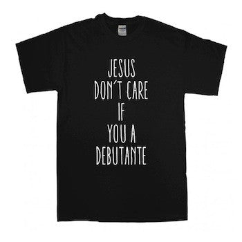 jesus don't care if you a debutante, debutante, jesus shirt, southern t-shirt