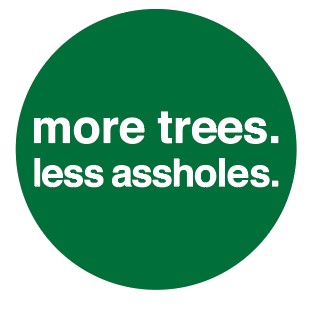 button with the slogan more trees less assholes