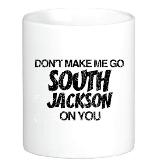 coffee mug featuring the slogan Don't Make Me Go South Jackson on You