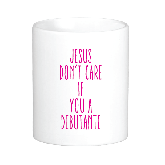coffee mug featuring the slogan jesus don't care if you a debutante
