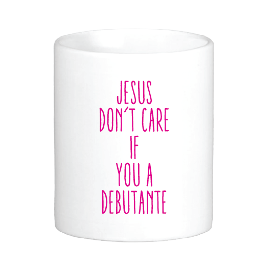 Jesus Don't Care if You a Debutante Mug