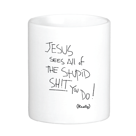 coffee mug featuring the slogan jesus sees all the stupid shit you do