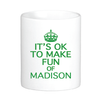 It's Ok to Make Fun of Madison Mug