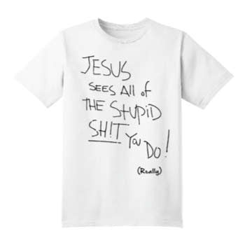 tee shirt with the slogan jesus sees all the stupid shit you do