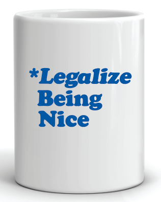 coffee cup with the phrase legalize being nice