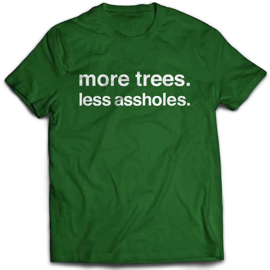 tee shirt with the slogan more trees less assholes