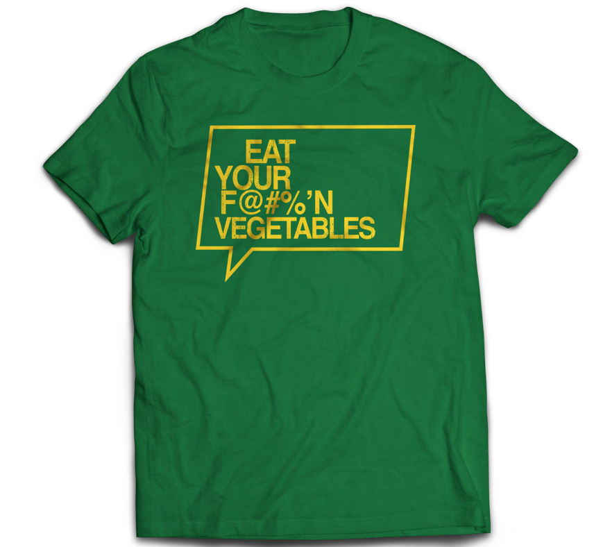 tee shirt with the slogan Eat Your F@#%'N Vegetables! fucking vegetables