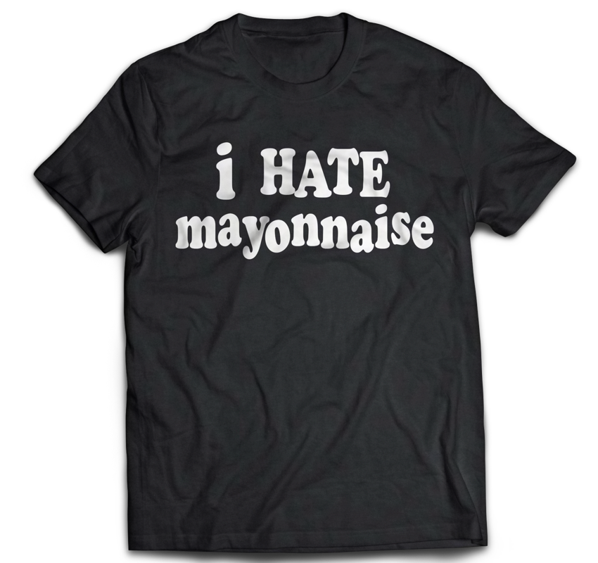 tee shirt with the slogan i hate mayonnaise