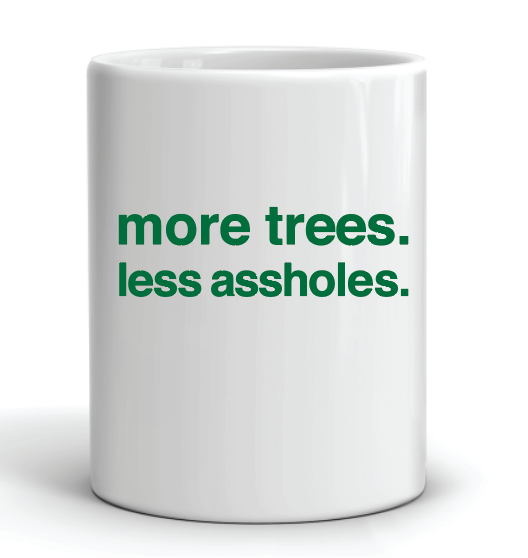 coffee mug with the slogan more trees less assholes