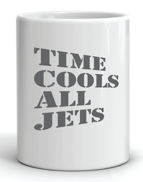 coffee mug with the slogan time cools all jets